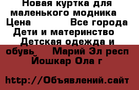 Новая куртка для маленького модника › Цена ­ 2 500 - Все города Дети и материнство » Детская одежда и обувь   . Марий Эл респ.,Йошкар-Ола г.